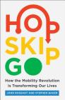 Hop, Skip, Go: How the Mobility Revolution Is Transforming Our Lives By John Rossant, Stephen Baker Cover Image
