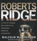 Roberts Ridge: A True Story of Courage and Sacrifice on Takur Ghar Mountain, Afghanistan By Malcolm MacPherson, Joe Barrett (Read by) Cover Image