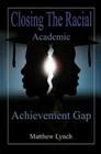 Closing the Racial Academic Achievement Gap By Matthew Lynch Cover Image