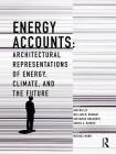 Energy Accounts: Architectural Representations of Energy, Climate, and the Future By Dan Willis (Editor), William Braham (Editor), Katsuhiko Muramoto (Editor) Cover Image