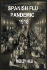 Spanish Flu Pandemic 1918: A Medical History Of The Beginning And End Of The World Deadliest Influenza Epidemic With Its Influence And Tips On Ho By Wesley Hulk Cover Image