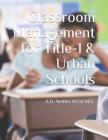 Classroom Management for Title-1 & Urban Schools By A. D. Nettles M. Ed M. S. Cover Image