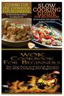 Cooking for One Cookbook for Beginners & Slow Cooking Guide for Beginners & Wok Cookbook for Beginners Cover Image
