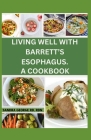 Living Well with Barrett's Esophagus. a Cookbook: Delicious Recipes for Managing Barrett's Esophagus and Enhancing Your Health By Sandra George Cover Image