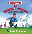 First Win/ La Primera Victoria- English-Spanish(Bilingual Edition): How Friendship and a Bit of Kindness Makes Every Team Stronger/Cómo el compañerism By Ricky R. Jimenez Cover Image