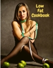 Low Fat Cookbook: Delicious and Healthy with Quick and Easy Recipes Cover Image