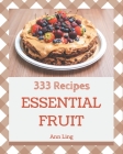 333 Essential Fruit Recipes: Make Cooking at Home Easier with Fruit Cookbook! By Ann Ling Cover Image