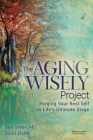 The Aging Wisely Project: Forging Your Best Self in Life's Ultimate Stage Cover Image
