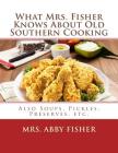 What Mrs. Fisher Knows About Old Southern Cooking: Also Soups, Pickles, Preserves, etc. Cover Image
