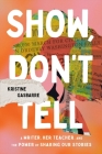 Show, Don't Tell: A Writer, Her Teacher, and the Power of Sharing Our Stories By Kristine Gasbarre Cover Image