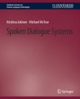 Spoken Dialogue Systems (Synthesis Lectures on Human Language Technologies) By Kristina Jokinen, Michael McTear Cover Image