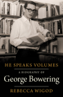 He Speaks Volumes: A Biography of George Bowering Cover Image