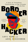 Border Hacker: A Tale of Treachery, Trafficking, and Two Friends on the Run By Levi Vonk Cover Image
