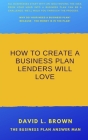 How to create a business plan lenders will love By David L. Brown Cover Image
