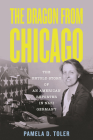 The Dragon From Chicago: The Untold Story of an American Reporter in Nazi Germany By Pamela D. Toler Cover Image