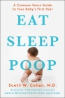 Eat, Sleep, Poop: A Common Sense Guide to Your Baby's First Year By Scott W. Cohen Cover Image