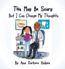 This May Be Scary But I Can Change My Thoughts By Ama Darkwa Holmes, Tharushi Fernando (Illustrator) Cover Image