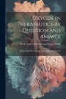 Oxygen in Therapeutics by Question and Answer: Being a Brief Presentation of the Subject by Extracts By King Oxygen Works King Oxygen Works Cover Image