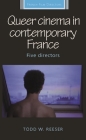 Queer Cinema in Contemporary France: Five Directors (French Film Directors) By Todd Reeser Cover Image