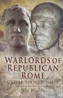 Warlords of Republican Rome: Caesar Versus Pompey By Nic Fields Cover Image