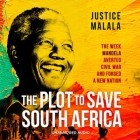 The Plot to Save South Africa: The Week Mandela Averted Civil War and Forged a New Nation By Justice Malala, Justice Malala (Read by), Nick Boraine (Read by) Cover Image