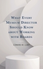 What Every Museum Director Should Know about Working with Boards By Edward M. Luby Cover Image