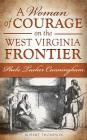 A Woman of Courage on the West Virginia Frontier: Phebe Tucker Cunningham By Robert Thompson Cover Image