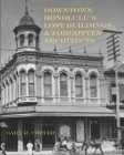 Downtown Honolulu's Lost Buildings and Forgotten Architects By Gary R. Coover Cover Image