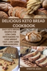 Delicious Keto Bread Cookbook: Easy Keto Bread Recipes for Low-Carb Keto Baking to Lose Weight Fast. Low-Carb Bread Recipes Cover Image
