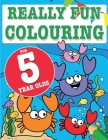 Really Fun Colouring Book For 5 Year Olds: Fun & creative colouring for five year old children By Mickey MacIntyre Cover Image