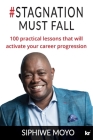 #Stagnation Must Fall: 100 practical lessons that will activate your career progression By Siphiwe Moyo Cover Image