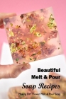 Beautiful Melt & Pour Soap Recipes: Making DIY Flower Melt & Pour Soap: Black and White Cover Image