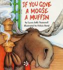 If You Give a Moose a Muffin (If You Give...) By Laura Numeroff, Felicia Bond (Illustrator) Cover Image