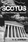 Scotus: The Most Dangerous Branch By H. H. Charles Cover Image