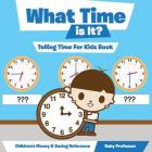 What Time is It? - Telling Time For Kids Book: Children's Money & Saving Reference By Baby Professor Cover Image