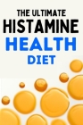 The Ultimate Histamine Health Diet - Guide to a Healthy Life Low Histamine Based Cover Image