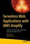 Serverless Web Applications with Aws Amplify: Build Full-Stack Serverless Applications Using Amazon Web Services By Akshat Paul, Mahesh Haldar Cover Image
