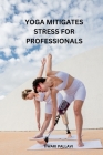 Yoga Mitigates Stress for Professionals By Pallavi Tiwari Cover Image