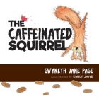 The Caffeinated Squirrel By Gwyneth Jane Page, Emily Jane (Illustrator), Jenny Engwer (Designed by) Cover Image