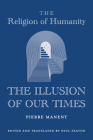 The Religion of Humanity: The Illusion of Our Times By Pierre Manent, Paul Seaton (Translated by) Cover Image