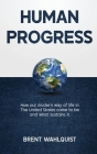 Human Progress: How Our Modern Way of Life in the United States Came To Be. And What Sustains It By Brent Wahlquist Cover Image