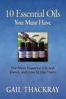 Ten Essential Oils You Must Have: The Most Powerful Oils and Blends and How to Use Them By Gail Thackray Cover Image