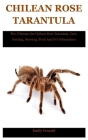 Chilean Rose Tarantula: The Ultimate On Chilean Rose Tarantula, Care, Feeding, Housing, Food And Pet Information Cover Image