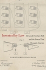 Invented by Law: Alexander Graham Bell and the Patent That Changed America By Christopher Beauchamp Cover Image