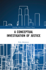 A Conceptual Investigation of Justice (Routledge Innovations in Political Theory) By Kyle Johannsen Cover Image