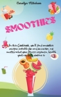 Smoothies: In This Cookbook, You'll Find Smoothie Recipes Suitable For Any Occasion, No Matter What Your Fitness Regimen, Health Cover Image