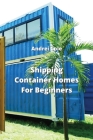 Shipping Container Homes For Beginners Cover Image