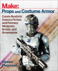 Make: Props and Costume Armor: Create Realistic Science Fiction & Fantasy Weapons, Armor, and Accessories Cover Image