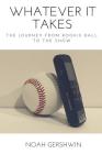 Whatever It Takes: The Journey from Rookie Ball to the Show By Noah Gershwin Cover Image
