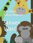The little Safari Animals By Steven Bradley Ward (Illustrator), Steven Bradley Ward Cover Image